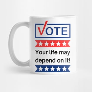 Vote: Your Life May Depend On It! Mug